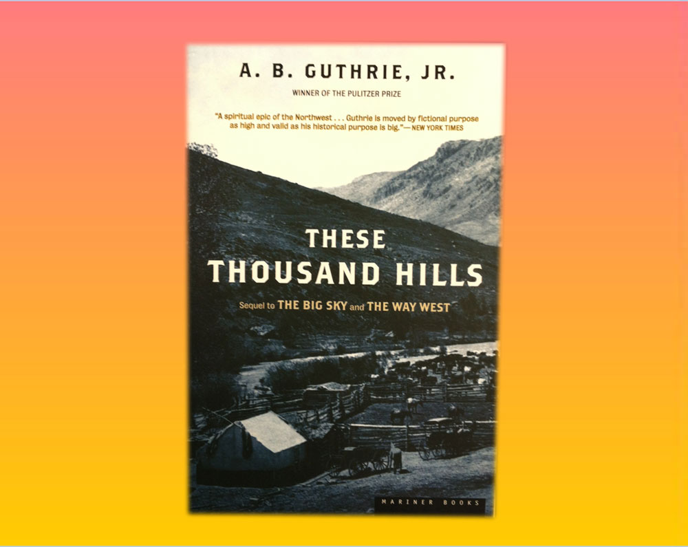 "These Thousand Hills" By A.B. Guthrie, Jr.